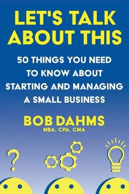 Let'S Talk About This: 50 Things You Need To Know About Starting And Managing A Small Business