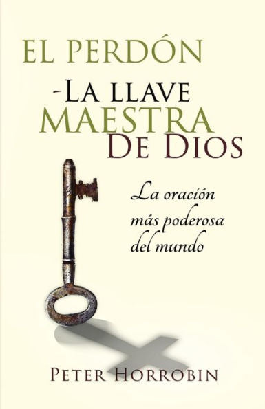 El Perd?N - La Llave Maestra De Dios: La Oraci?N M?ƒs Poderosa Del Mundo (Spanish Edition)