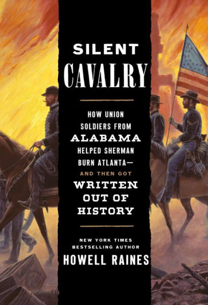 Silent Cavalry: How Union Soldiers From Alabama Helped Sherman Burn Atlanta--And Then Got Written Out Of History