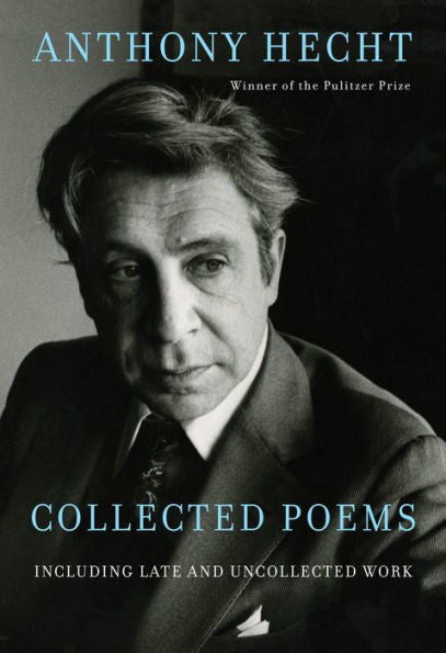Collected Poems Of Anthony Hecht: Including Late And Uncollected Work