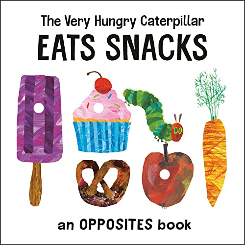 The Very Hungry Caterpillar Eats Snacks: An Opposites Book (The World