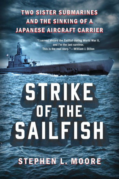 Strike Of The Sailfish: Two Sister Submarines And The Sinking Of A Japanese Aircraft Carrier
