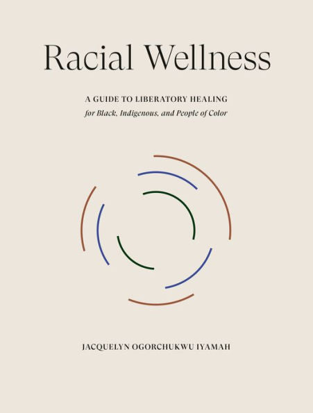 Racial Wellness: A Guide To Liberatory Healing For Black, Indigenous, And People Of Color