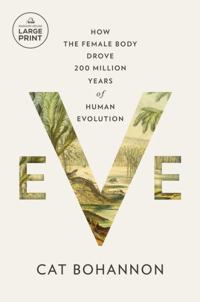 Eve: How The Female Body Drove 200 Million Years Of Human Evolution (Random House Large Print)