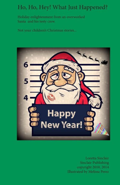 Ho, Ho, Hey! What Just Happened?: Holiday Enlightement From An Overworked Santa And His Testy Crew