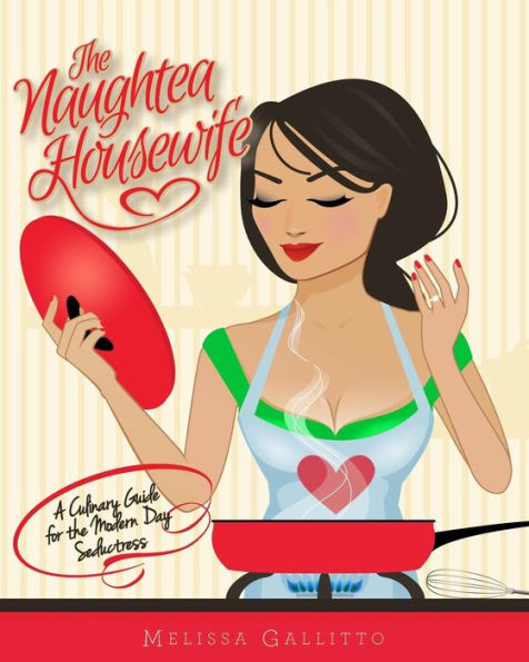 The Naughtea Housewife: A Culinary Guide For The Modern Day Seductress