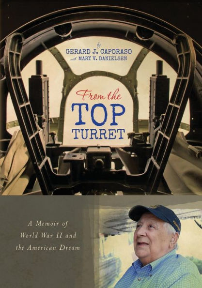 From The Top Turret: A Memoir Of World War Ii And The American Dream