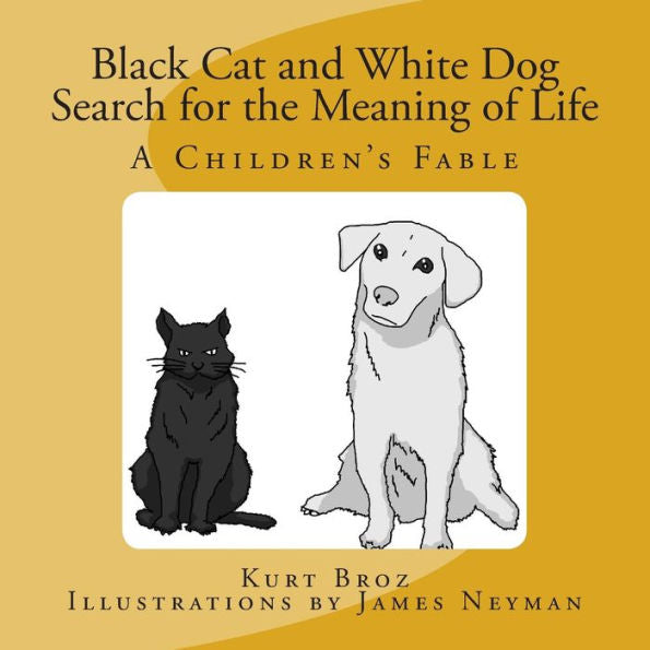 Black Cat And White Dog Search For The Meaning Of Life: A Children'S Fable