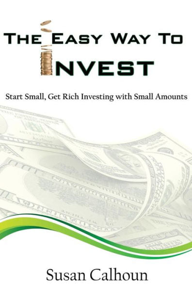 The Easy Way To Invest: Start Small, Get Rich Investing With Small Amounts