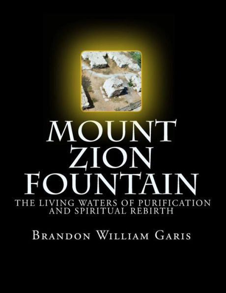 Mount Zion Fountain: The Living Waters Of Purification And Spiritual Rebirth