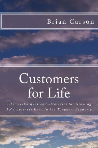 Customers For Life: Tips, Techniques And Strategies For Growing Any Business Even In The Toughest Economy