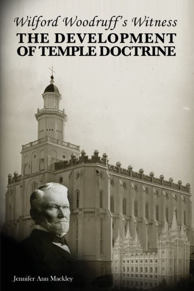 Wilford Woodruff'S Witness: The Development Of Temple Doctrine