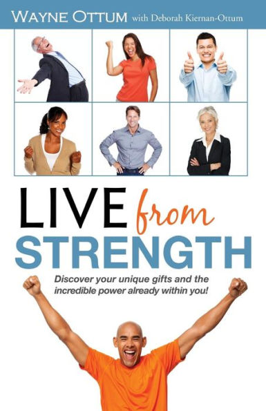 Live From Strength: Discover Your Unique Gifts And The Incredible Power Already Within You!