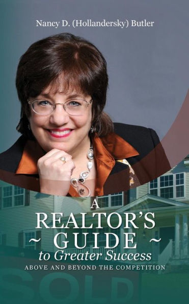 A Realtor'S Guide To Greater Success: Above And Beyond The Competition