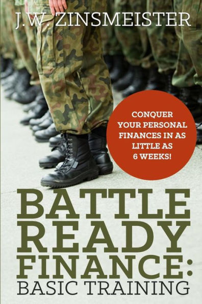Battle Ready Finance: Basic Training: Conquer Your Personal Finances In As Little As 6 Weeks!