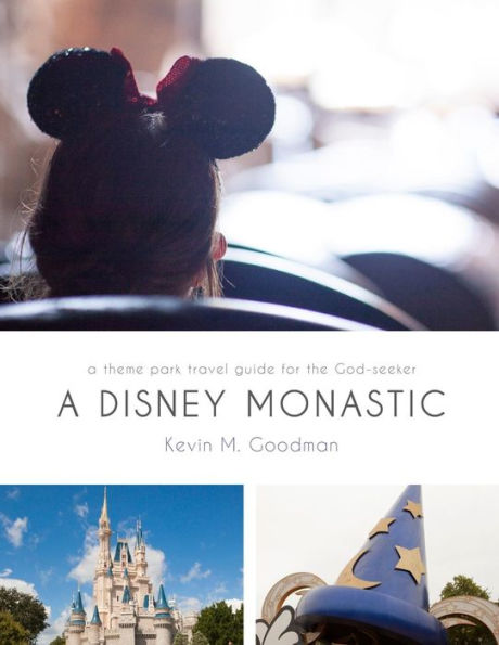 A Disney Monastic: A Theme Park Travel Guide For The God-Seeker