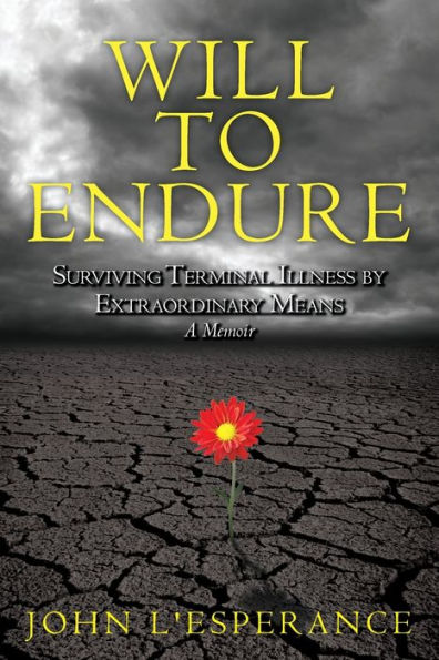 Will To Endure: Surviving Terminal Illness By Extraordinary Means...A Memoir