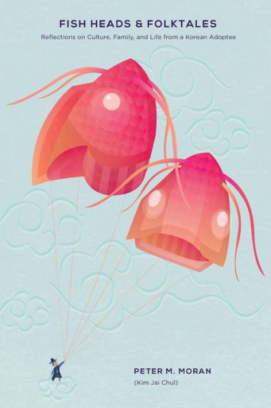 Fish Heads And Folktales: Reflections On Culture, Family, And Life From A Korean Adoptee