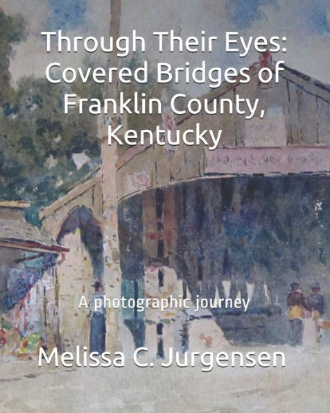 Through Their Eyes: Covered Bridges Of Franklin County, Kentucky
