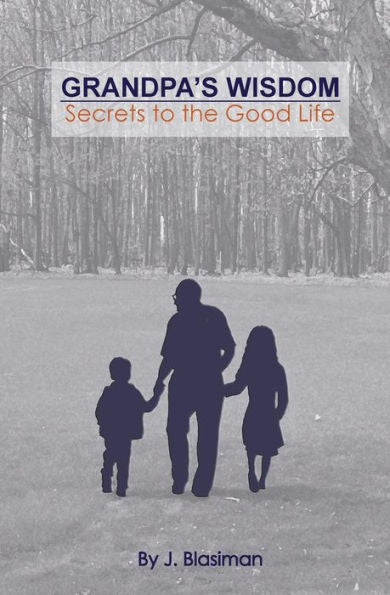 Grandpa'S Wisdom: Secrets To The Good Life