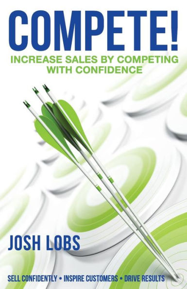 Compete!: Increase $Ales By Competing With Confidence