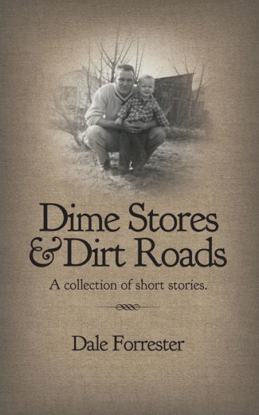 Dime Stores & Dirt Roads: A Collection Of Short Stories.