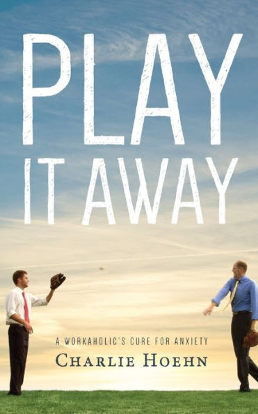 Play It Away: A Workaholic'S Cure For Anxiety