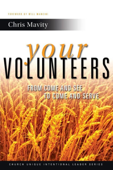 Your Volunteers: From Come And See To Come And Serve (Church Unique Intentional Leader Series)