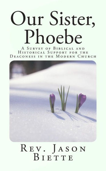 Our Sister, Phoebe: A Survey Of Biblical And Historical Support For The Deaconess In The Modern Church