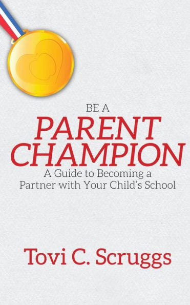 Be A Parent Champion: A Guide To Becoming A Partner With Your Child'S School