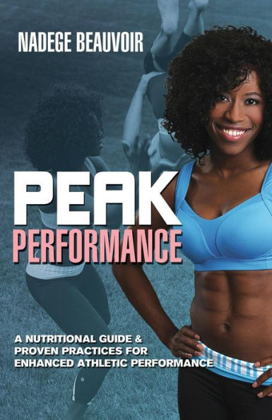 Peak Performance: A Nutritional Guide & Proven Practices For Enhanced Athletic Performance