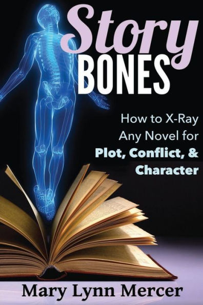 Story Bones: How To X-Ray Any Novel For Plot, Conflict, And Character