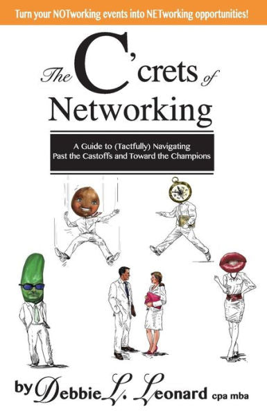 The C'Crets Of Networking: A Guide To (Tactfully) Navigating Past The Castoffs And Toward The Champions