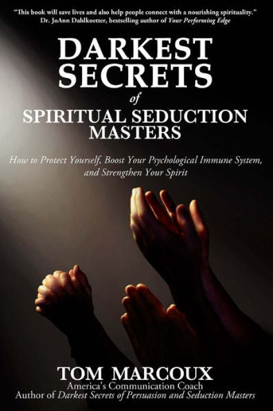 Darkest Secrets Of Spiritual Seduction Masters: How To Protect Yourself, Boost Your Psychological Immune System And Strengthen Your Spirit (Darkest Secrets By Tom Marcoux)