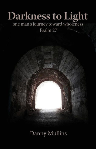 Darkness To Light: One Man'S Journey Toward Wholeness: Psalm 27