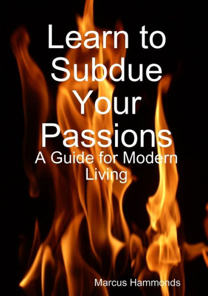Learn To Subdue Your Passions: A Guide For Modern Living