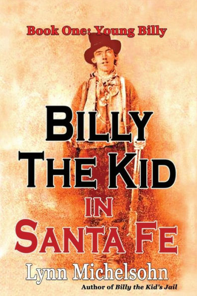Billy The Kid In Santa Fe, Book One: Young Billy: Wild West History, Outlaw Legends, And The City At The End Of The Santa Fe Trail (A Non-Fiction Trilogy)