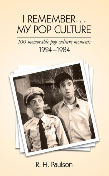 I Remember . . . My Pop Culture: 100 Memorable Pop Culture Moments 1924 - 1984 (I Remember Series)