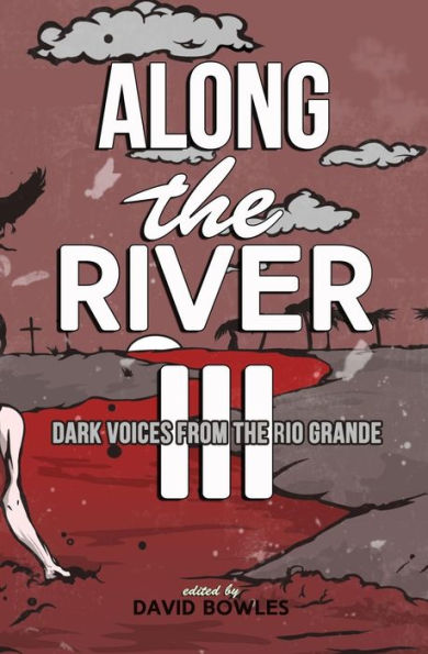 Along The River Iii: Dark Voices From The Rio Grande