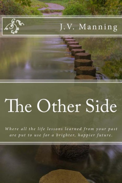 The Other Side: Where All The Life Lessons Learned From Your Past Are Put To Use For A Brighter, Happier Future.