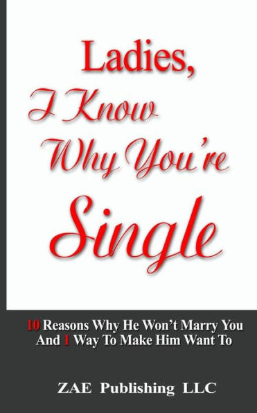 Ladies, I Know Why You'Re Single: 10 Reasons Why He Won'T Marry You. And 1 Way To Make Him Want To