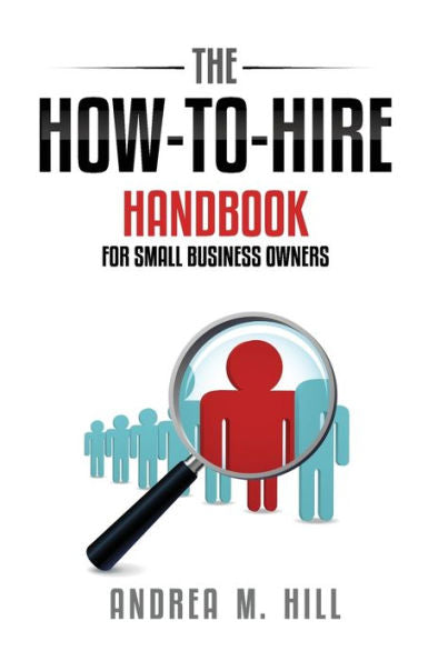 The How-To-Hire Handbook For Small Business Owners