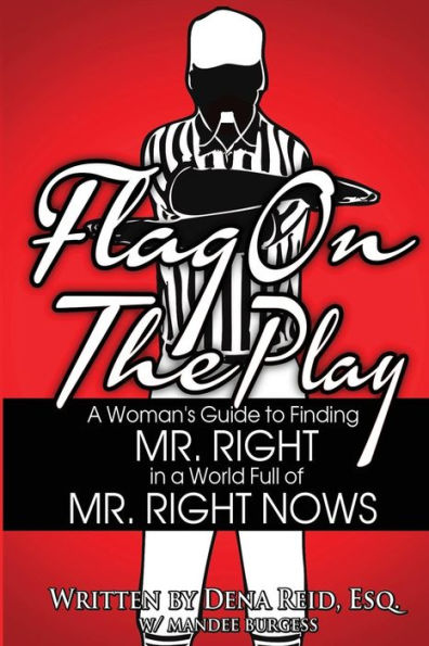 Flag On The Play: A Woman'S Guide To Finding Mr. Right In A World Filled With. Mr. Wrongs