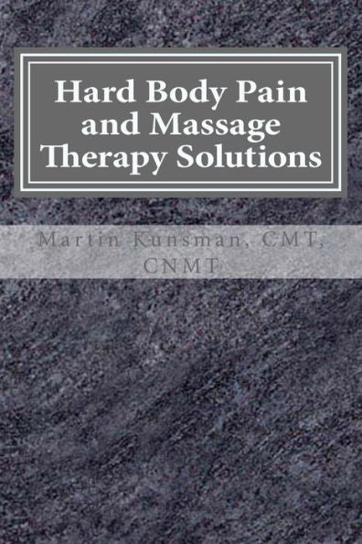Hard Body Pain And Massage Therapy Solutions: How Stress Creates Hard Bodies In Pain (Hard Body, Soft Body)