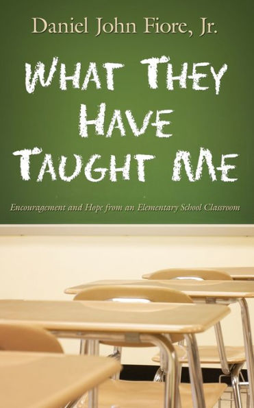 What They Have Taught Me: Encouragement And Hope From An Elementary School Classroom