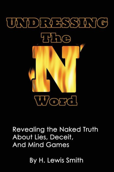 Undressing The N-Word: Revealing The Naked Truth About Lies, Deceit, And Mind Games