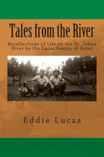 Tales From The River: Recollections Of Life On The St. Johns River By The Lucas Family Of Astor