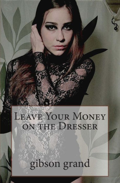Leave Your Money On The Dresser: Stories And Poems By Gibson Grand