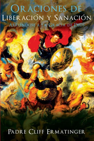 Oraciones De Liberacion Y Sanacion: Abriendose A La Accion De La Gracia (Spanish Edition)