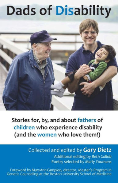 Dads Of Disability: Stories For, By, And About Fathers Of Children Who Experience Disability (And The Women Who Love Them)